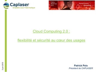 2juin2015
Cloud Computing 2.0 :
flexibilité et sécurité au cœur des usages
Patrick Peix
Président de CAPLASER
 