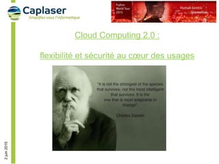 2juin2015
Cloud Computing 2.0 :
flexibilité et sécurité au cœur des usages
 