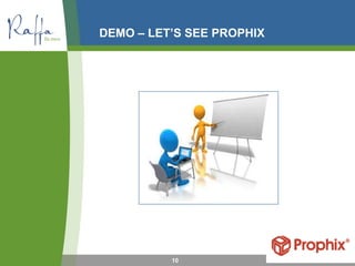 DEMO – LET’S SEE PROPHIX
10
 