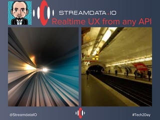 Realtime UX from any API
@StreamdataIO #Tech2Day	
  
 