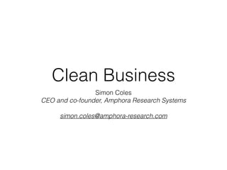 Clean Business
Simon Coles
CEO and co-founder, Amphora Research Systems
simon.coles@amphora-research.com
 