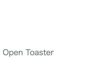 Open Toaster
 