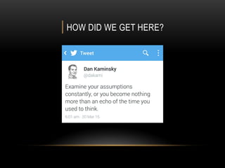 | HOW DID WE GET HERE?
By making wrongful assumtions…
 