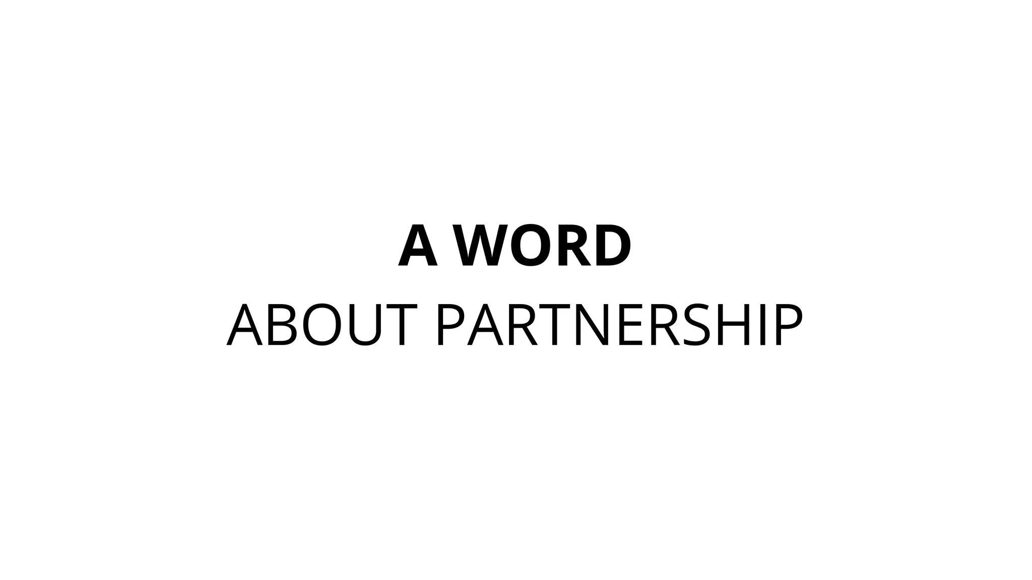 A WORD
ABOUT PARTNERSHIP
 