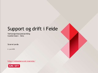 Support og drift i Feide
Vertsorganisasjonssamling
Gardermoen – Oslo
Snorre Løvås
http://slideshare.net/snorrelo/
6. juni 2015
 