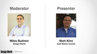 Moderator Presenter
Miles Budimir
Design World
Matt Klint
Galil Motion Control
 