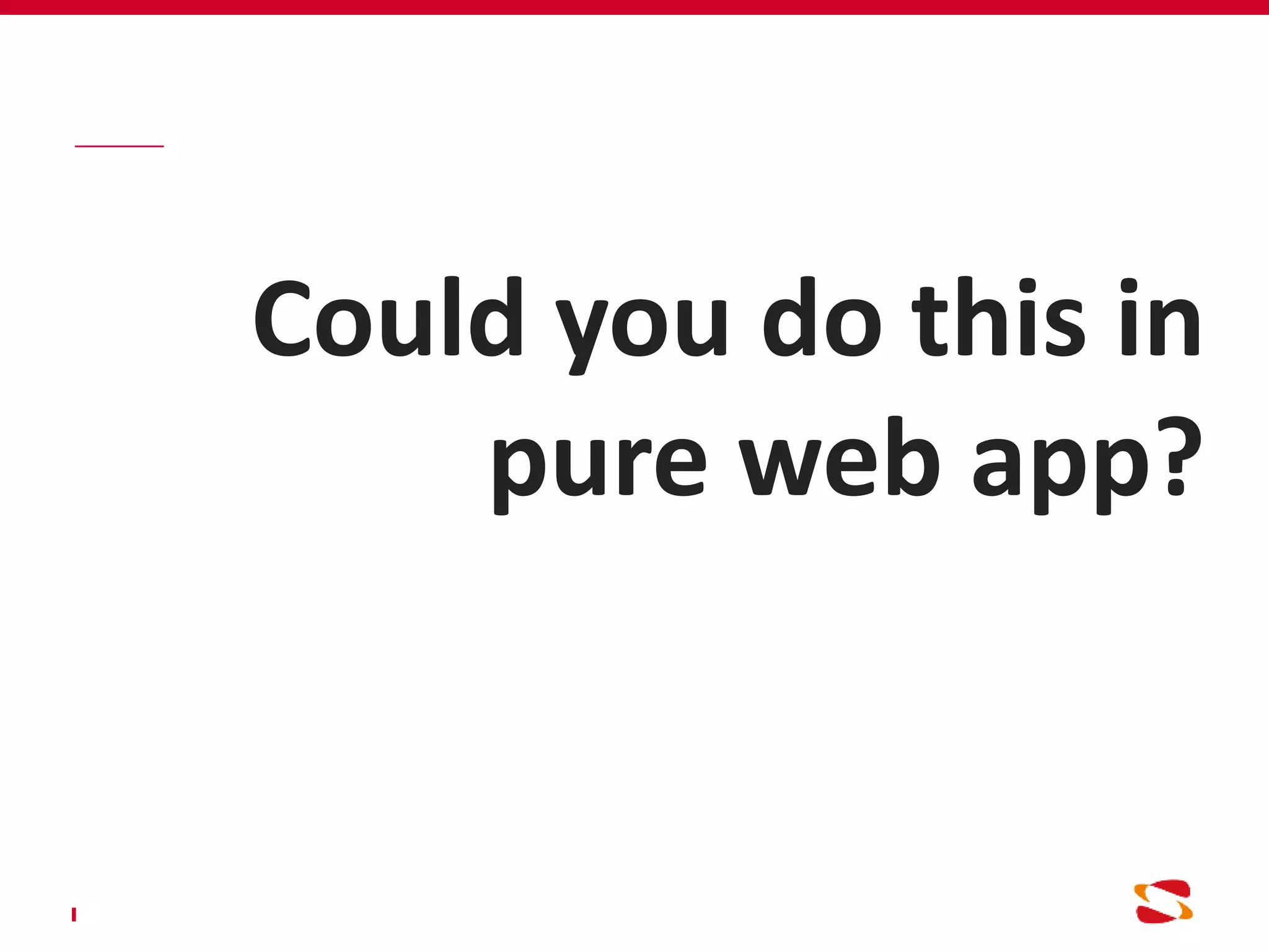Could you do this in
pure web app?
 