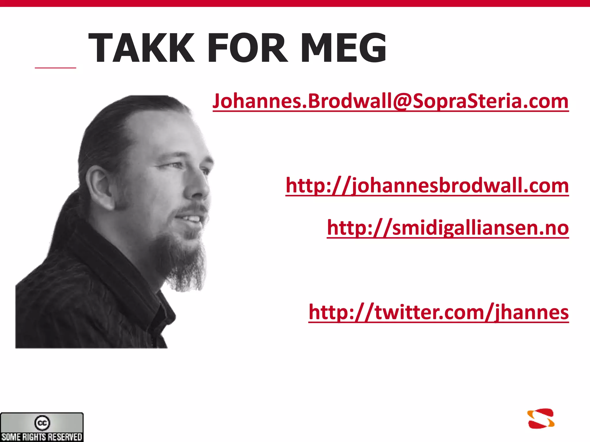 TAKK FOR MEG
Johannes.Brodwall@SopraSteria.com
http://johannesbrodwall.com
http://smidigalliansen.no
http://twitter.com/jhannes
 