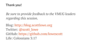 Thank you!
Be sure to provide feedback to the VMUG leaders
regarding this session.
Blog: http://blog.scottlowe.org
Twitter: @scott_lowe
GitHub: https://github.com/lowescott
Life: Colossians 3:17
