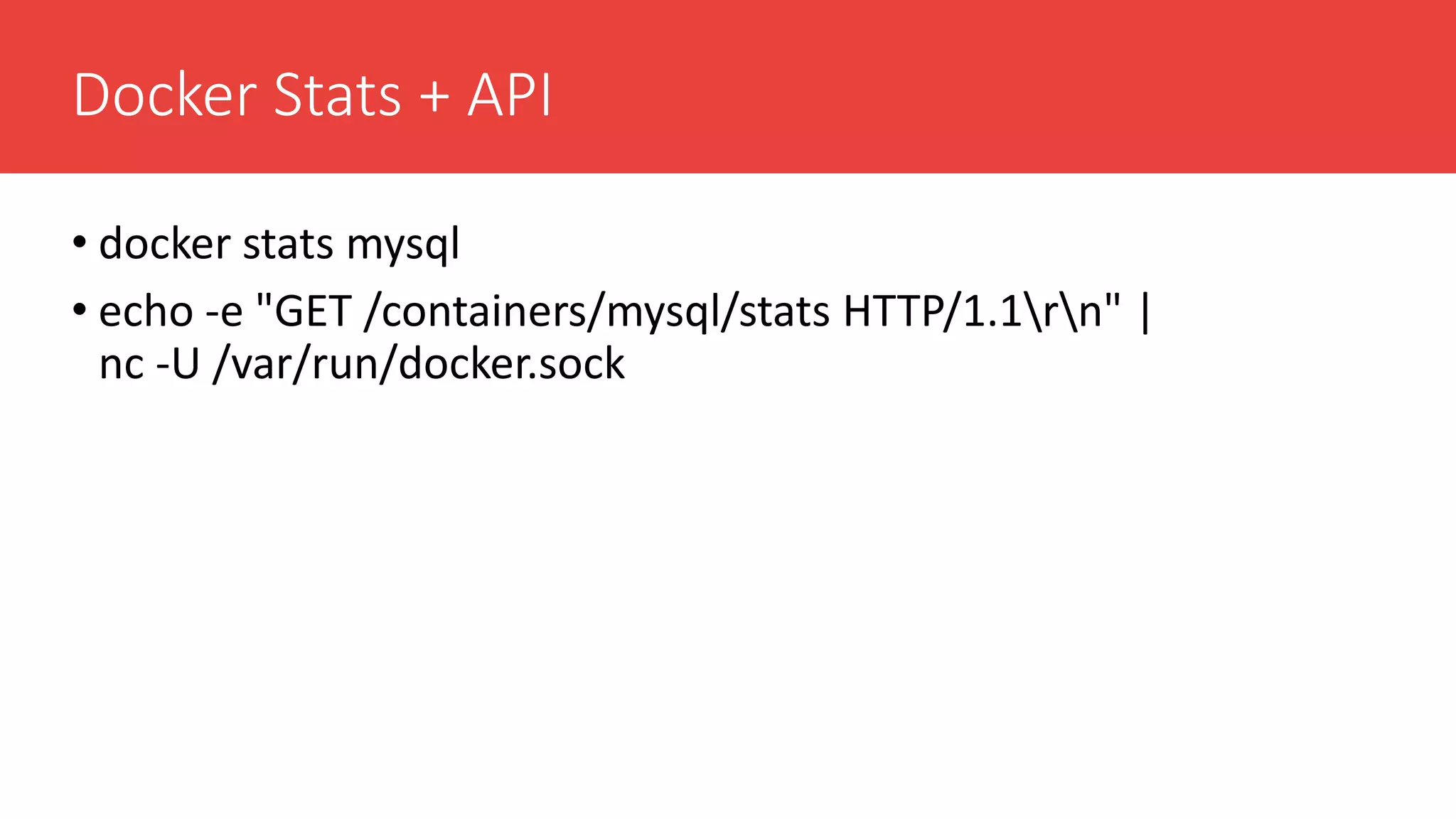 Docker Stats + API
• docker stats mysql
• echo -e "GET /containers/mysql/stats HTTP/1.1rn" |
nc -U /var/run/docker.sock
 