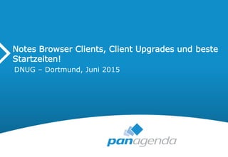 Notes Browser Clients, Client Upgrades und beste
Startzeiten!
DNUG – Dortmund, Juni 2015
 