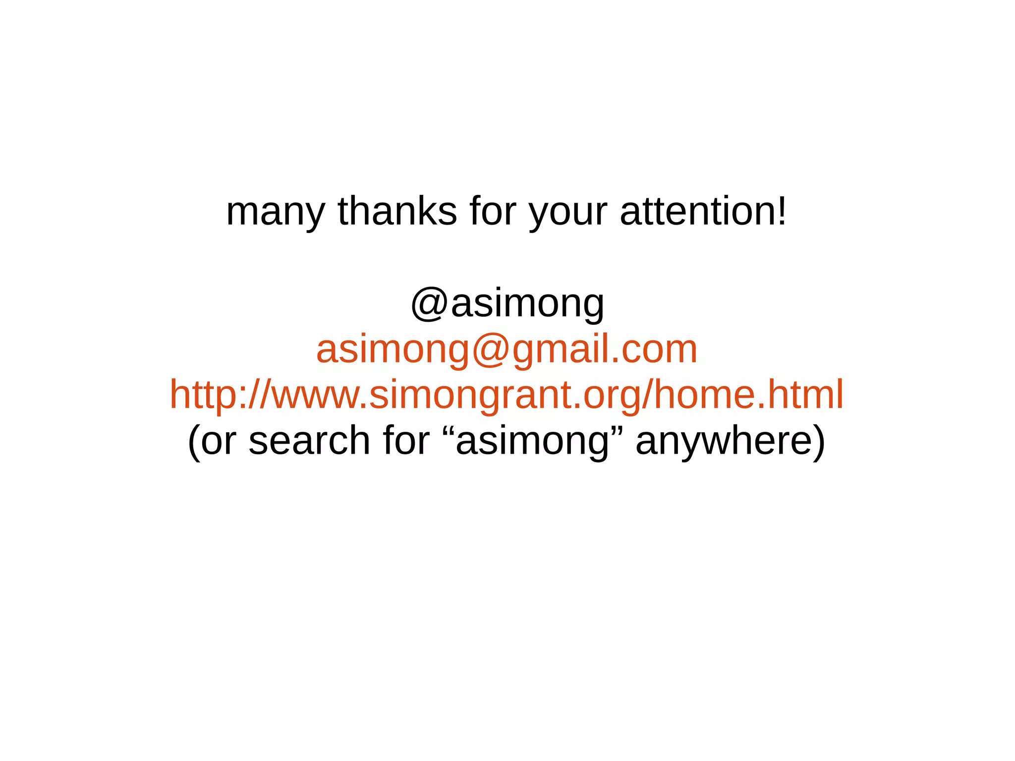 many thanks for your attention!
@asimong
asimong@gmail.com
http://www.simongrant.org/home.html
(or search for “asimong” anywhere)
 