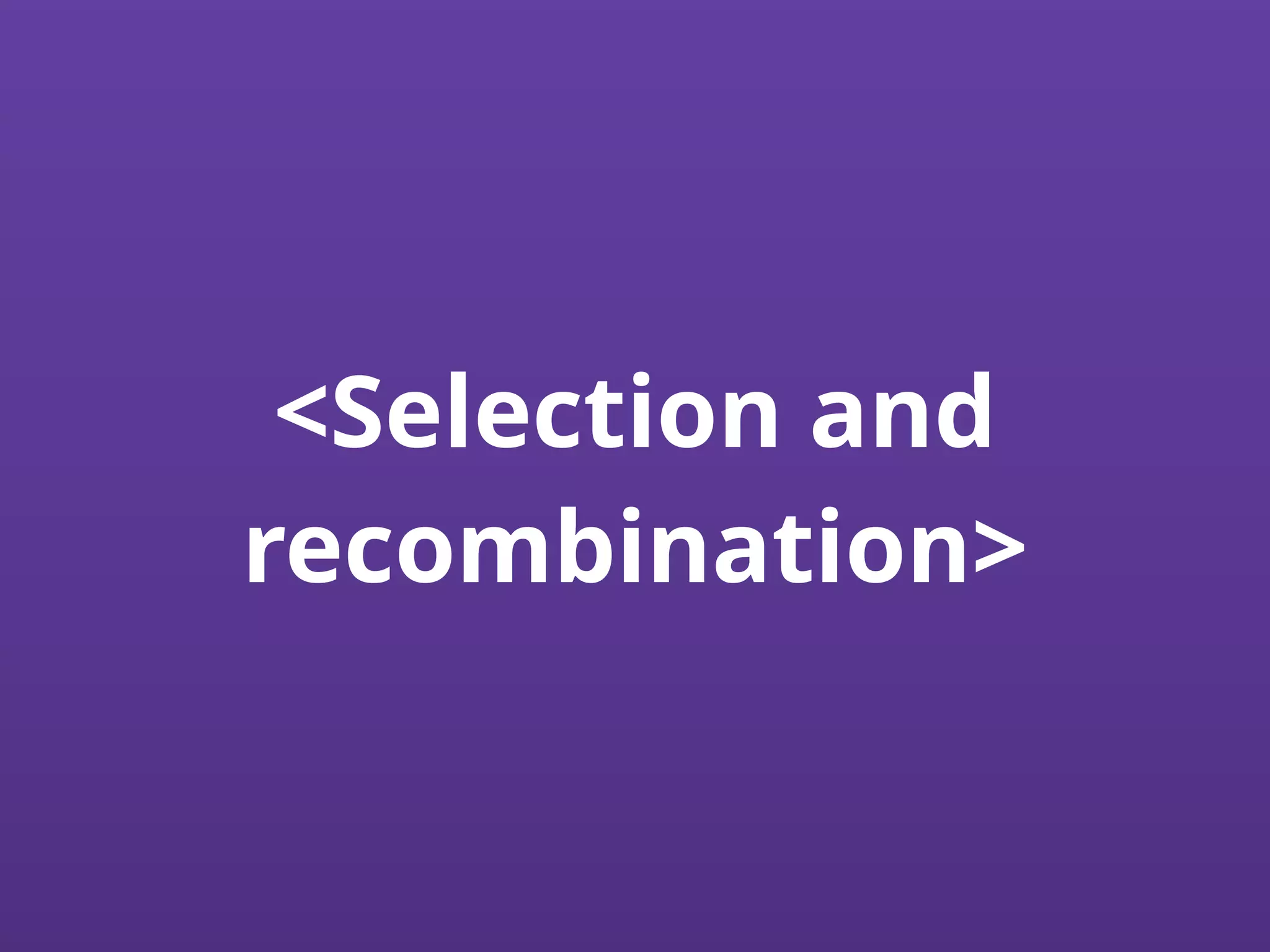 <Selection and
recombination>
 