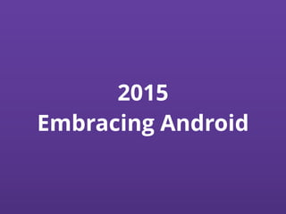 2015
Embracing Android
 