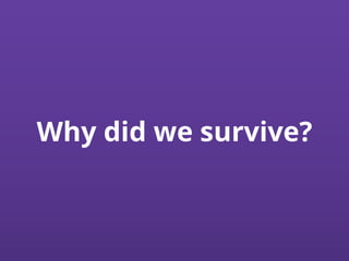 Why did we survive?
 