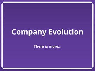 Company Evolution
There is more…
 