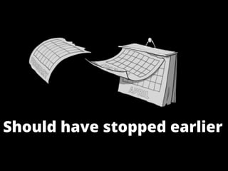 Should have stopped earlier
 