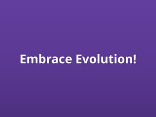 Embrace Evolution!
 