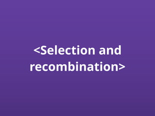 <Selection and
recombination>
 