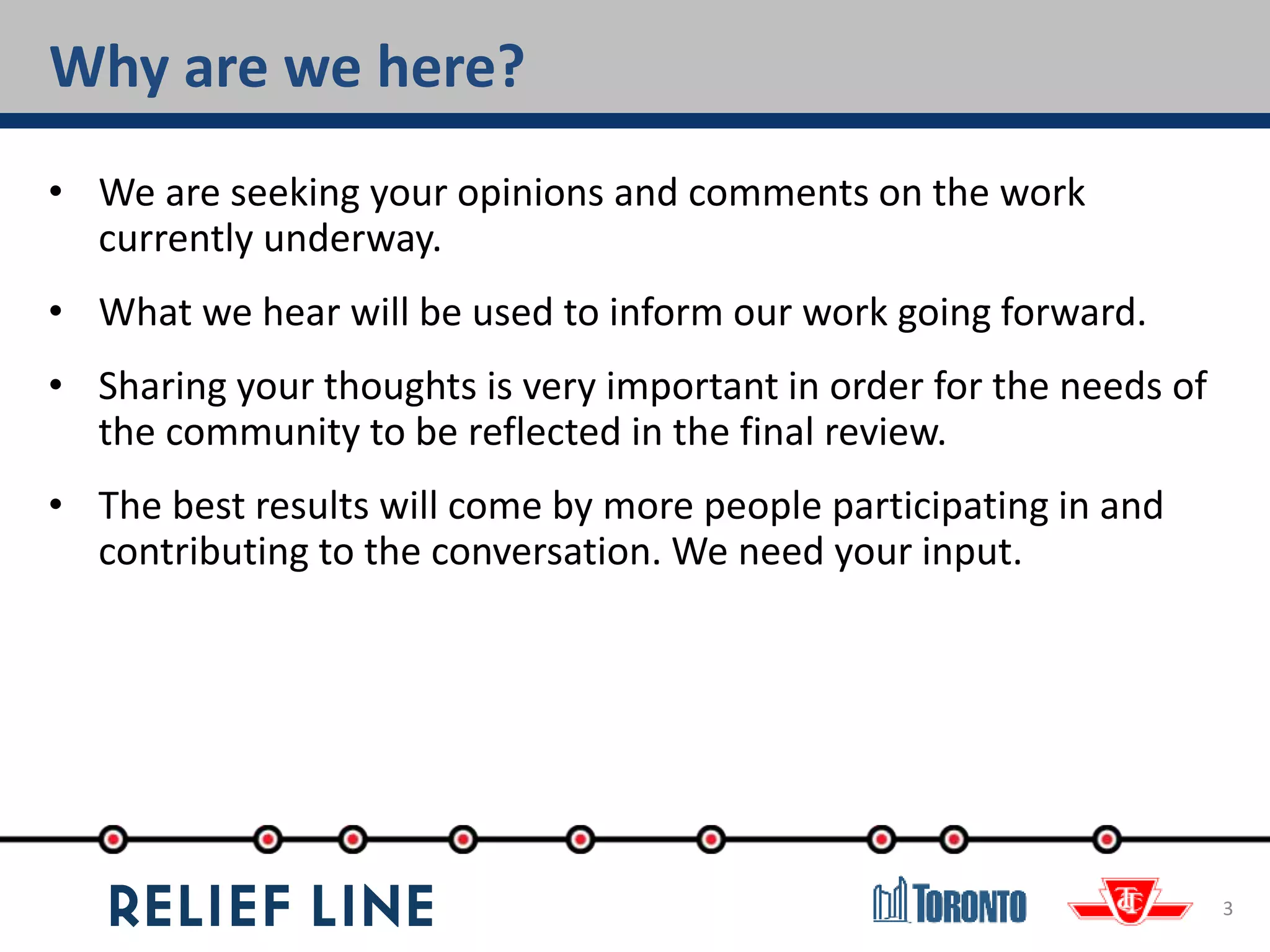 Why are we here?
3
• We are seeking your opinions and comments on the work
currently underway.
• What we hear will be used to inform our work going forward.
• Sharing your thoughts is very important in order for the needs of
the community to be reflected in the final review.
• The best results will come by more people participating in and
contributing to the conversation. We need your input.
 