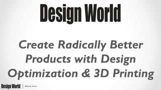 Create Radically Better
Products with Design
Optimization & 3D Printing
 