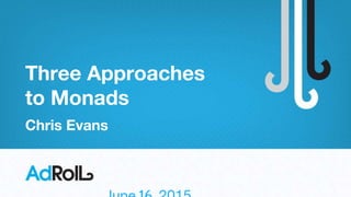 Three Approaches
to Monads
Chris Evans
 