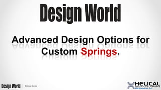 Advanced Design Options for
Custom Springs.
 