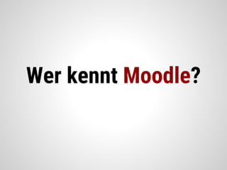 Wer kennt Moodle?
 
