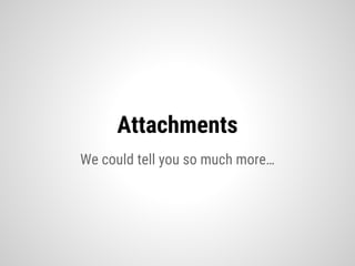 We could tell you so much more…
Attachments
 