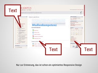 Nur zur Erinnerung, das ist schon ein optimiertes Responsive Design
Text
TextText
 