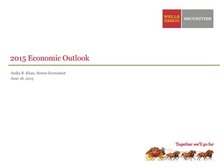 2015 Economic Outlook
Anika R. Khan, Senior Economist
June 18, 2015
 