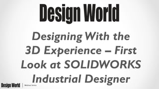 Designing With the
3D Experience – First
Look at SOLIDWORKS
Industrial Designer
 