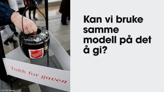 Kan vi bruke
samme
modell på det
å gi?
Foto: NDLAktuelt
 