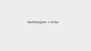 trigger + motivasjon + evne → handling
 