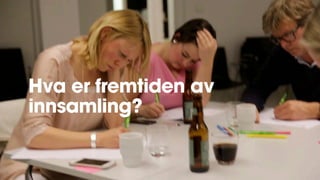 Hva er fremtiden av
innsamling?
 