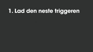 1. Lad den neste triggeren
 