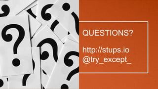 QUESTIONS?
http://stups.io
@try_except_
 