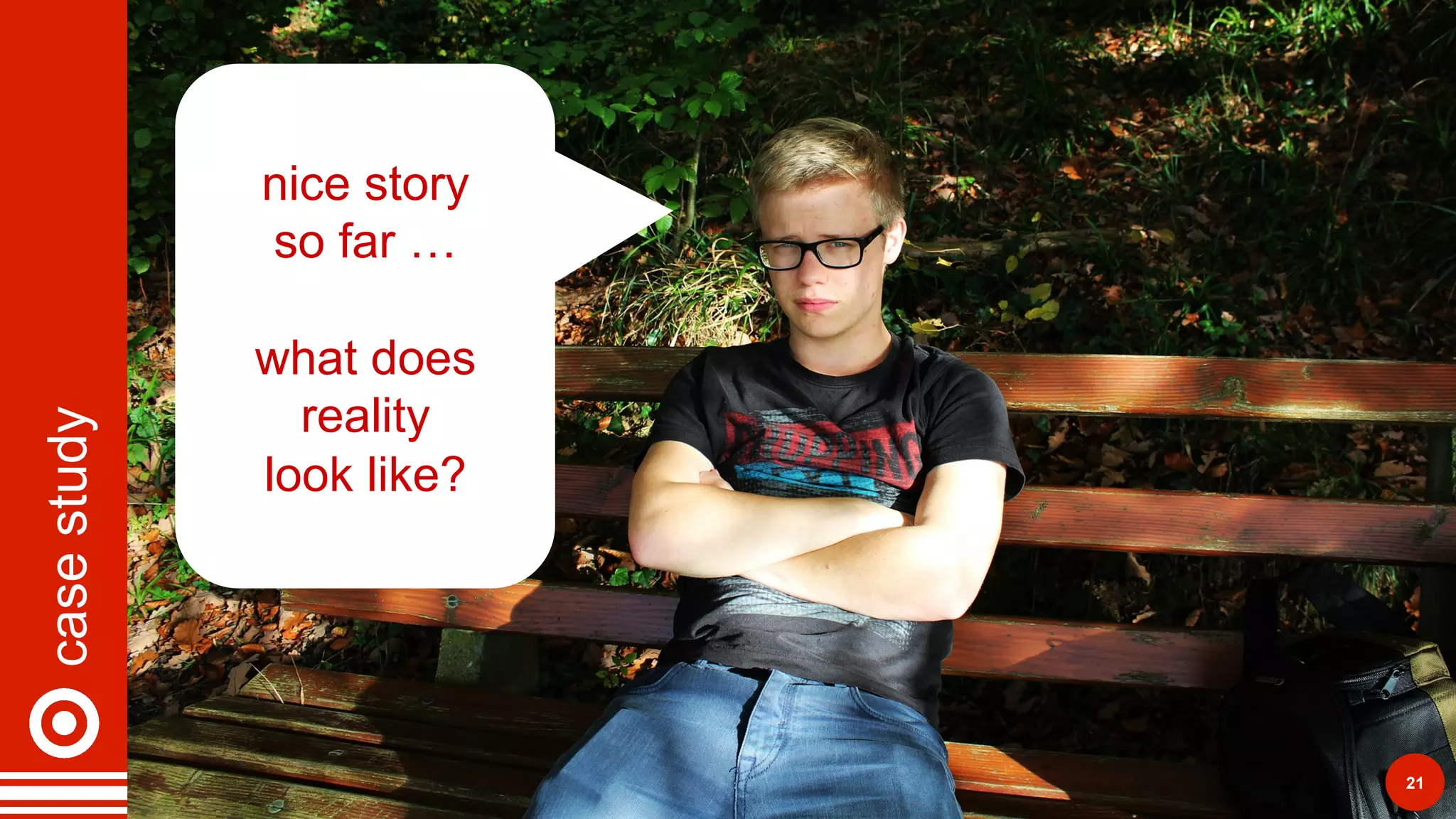 casestudy
21
nice story
so far …
what does
reality
look like?
 
