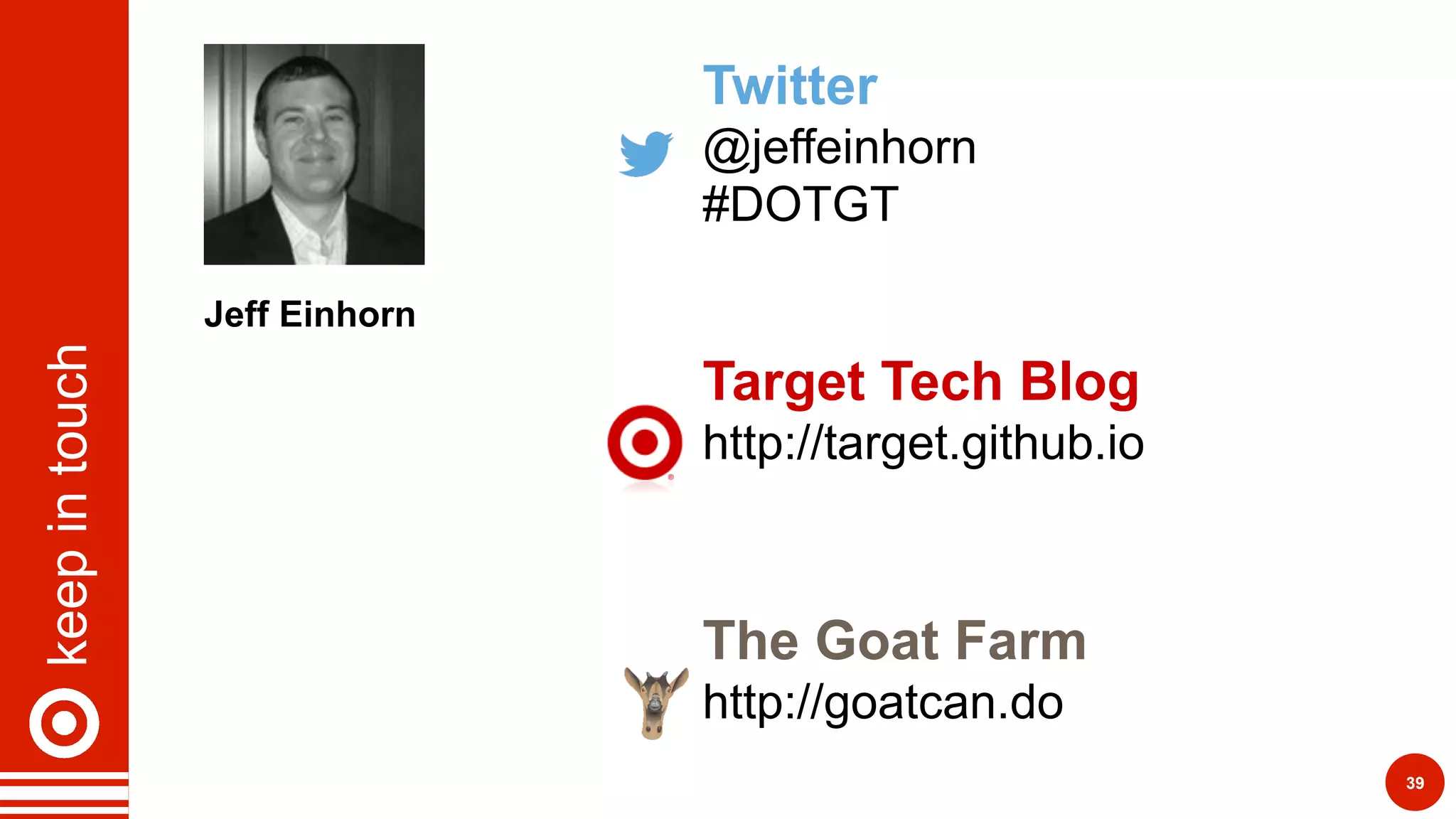 keepintouch
39
Jeff Einhorn
Twitter
@jeffeinhorn
#DOTGT
Target Tech Blog
http://target.github.io
The Goat Farm
http://goatcan.do
 