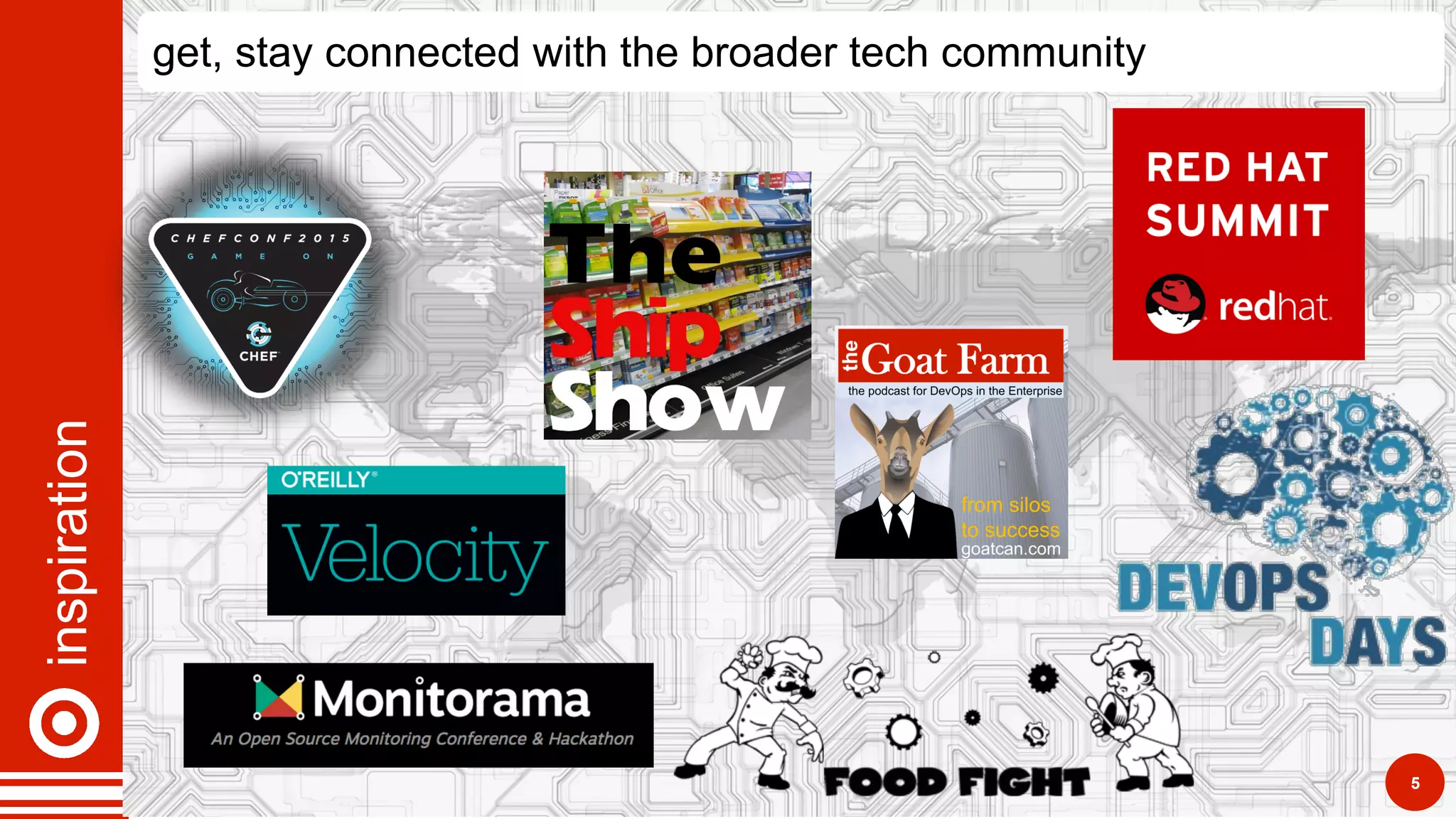 inspiration
5
get, stay connected with the broader tech community
 