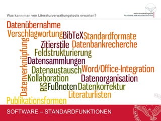 SOFTWARE – STANDARDFUNKTIONEN
Was kann man von Literaturverwaltungstools erwarten?
 