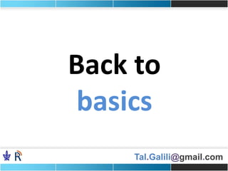 Tal.Galili@gmail.com
Back to
basics
 