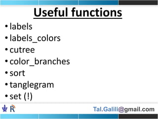 Tal.Galili@gmail.com
Useful functions
• labels
• labels_colors
• cutree
• color_branches
• sort
• tanglegram
• set (!)
 