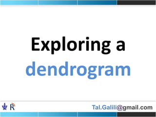 Tal.Galili@gmail.com
Exploring a
dendrogram
 