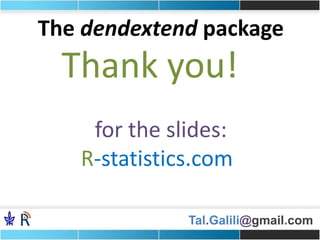 Tal.Galili@gmail.com
The dendextend package
Thank you!
for the slides:
R-statistics.com
 