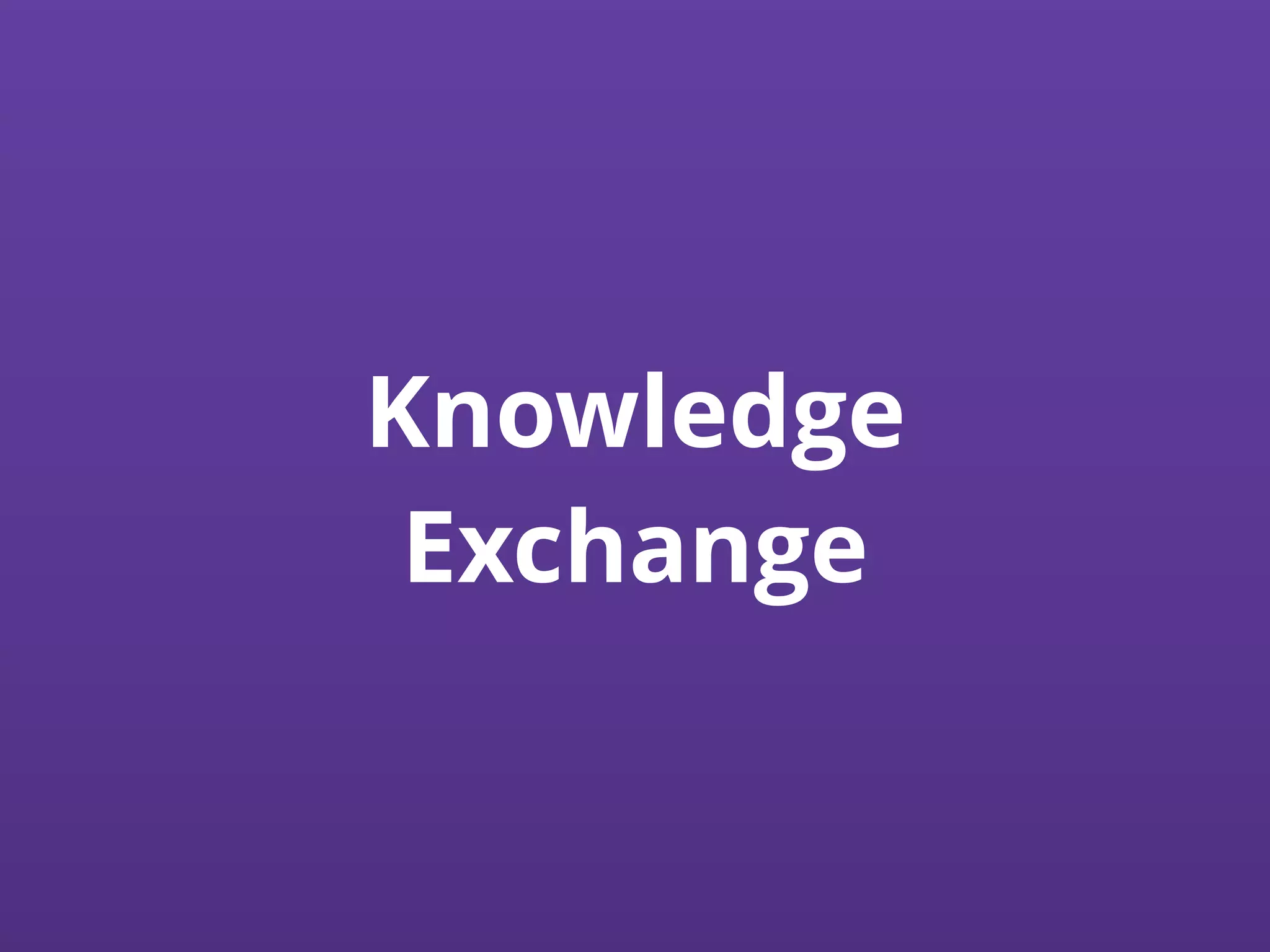 Knowledge
Exchange
 