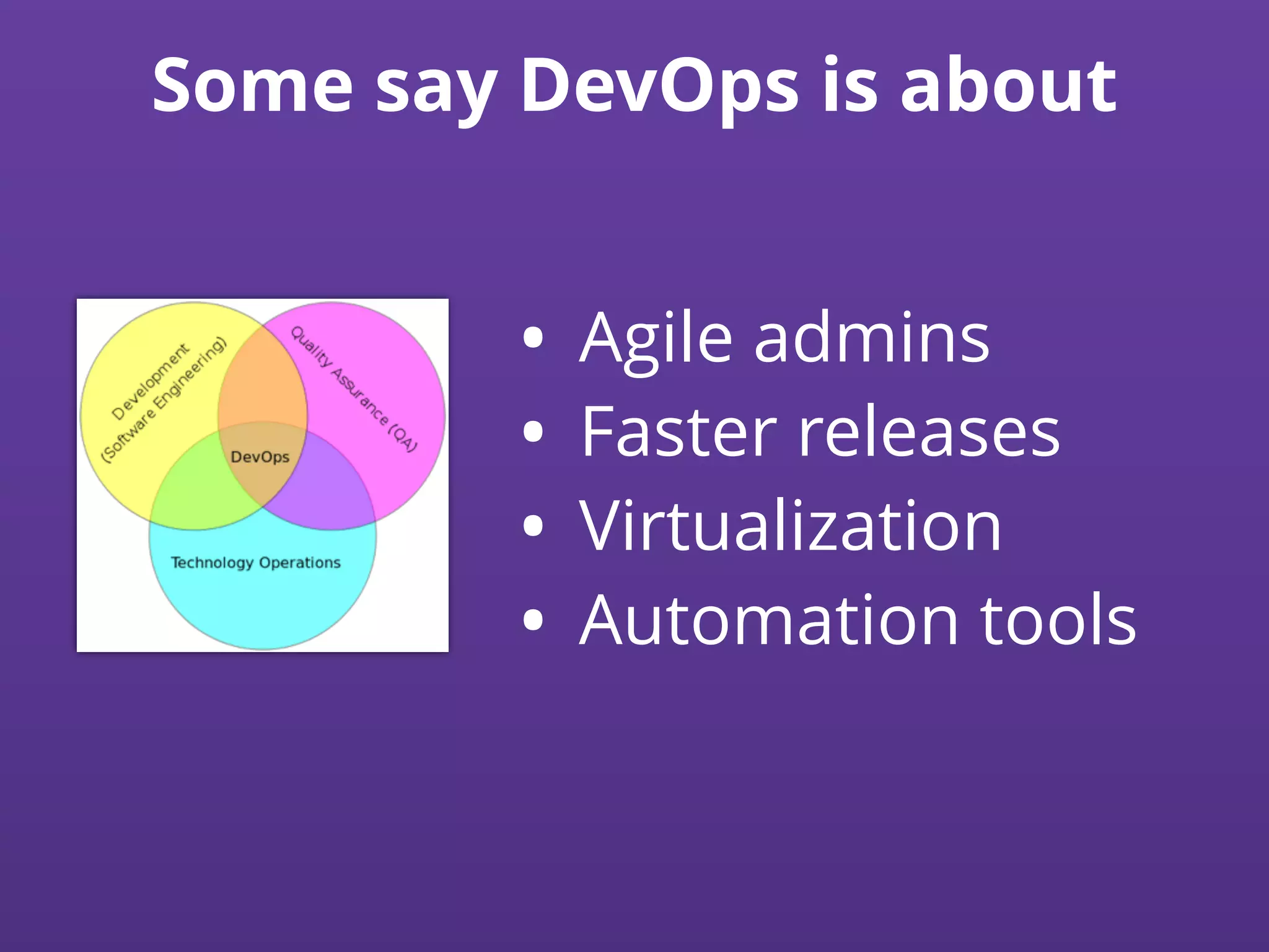 Some say DevOps is about
• Agile admins
• Faster releases
• Virtualization
• Automation tools
 
