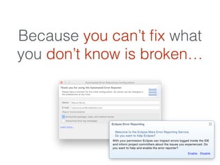 Because you can’t ﬁx what
you don’t know is broken…
 