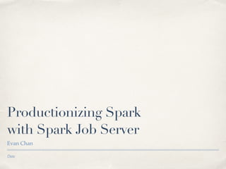 Productionizing Spark 
and the Spark REST Job Server
Evan Chan
Distinguished Engineer
@TupleJump
 