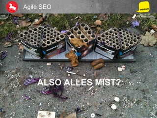 Agile SEO
Bild: André Scharf
ALSO ALLES MIST?
 
